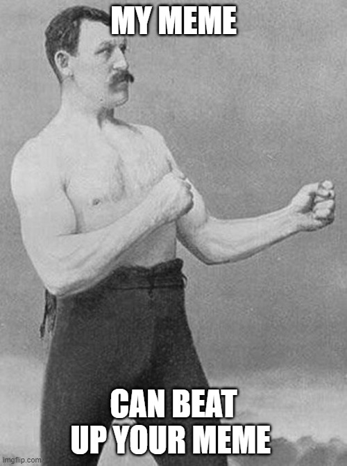 my meme | MY MEME; CAN BEAT UP YOUR MEME | image tagged in boxer | made w/ Imgflip meme maker