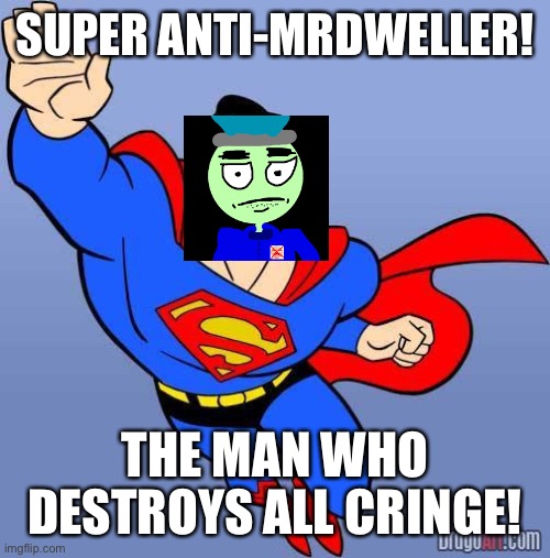 Super Anti-Mrdweller! | SUPER ANTI-MRDWELLER! THE MAN WHO DESTROYS ALL CRINGE! | image tagged in superman,anti mrdweller,memes,mrdweller sucks,funny,mrdweller is bad | made w/ Imgflip meme maker