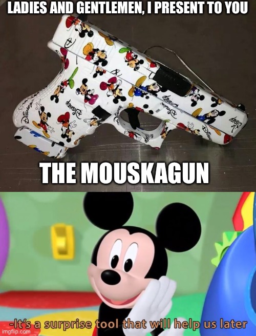 An effective Mouskatool | LADIES AND GENTLEMEN, I PRESENT TO YOU; THE MOUSKAGUN | image tagged in mickey mouse tool,guns,gun,memes,funny,mickey mouse | made w/ Imgflip meme maker