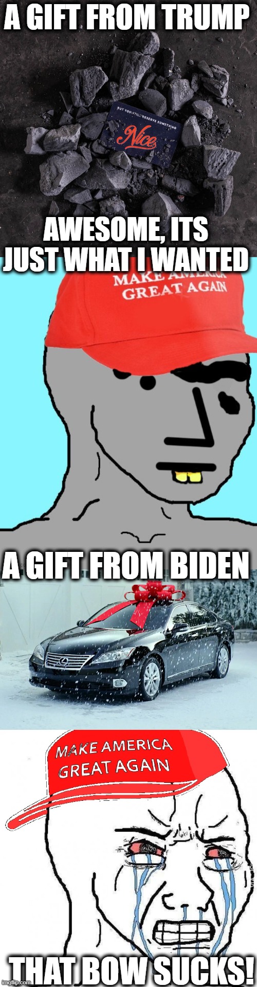 BDS its a real thing | A GIFT FROM TRUMP; AWESOME, ITS JUST WHAT I WANTED; A GIFT FROM BIDEN; THAT BOW SUCKS! | image tagged in maga npc,crying wojak maga,memes,politics,maga,whiners | made w/ Imgflip meme maker