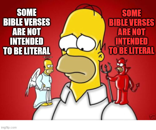 It do me like that sometimes | SOME BIBLE VERSES ARE NOT INTENDED TO BE LITERAL; SOME BIBLE VERSES ARE NOT INTENDED TO BE LITERAL | image tagged in homer simpson angel devil,dank,christian,memes,homer,scripture | made w/ Imgflip meme maker
