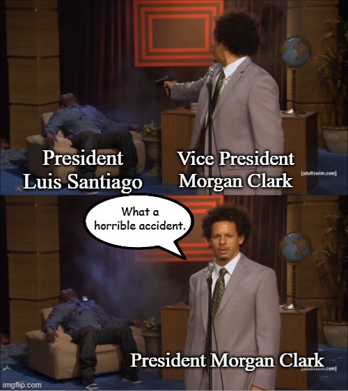 Morgan Clark Becomes Earth Alliance President | President Luis Santiago; Vice President Morgan Clark; What a horrible accident. President Morgan Clark | image tagged in memes,who killed hannibal,babylon 5 | made w/ Imgflip meme maker