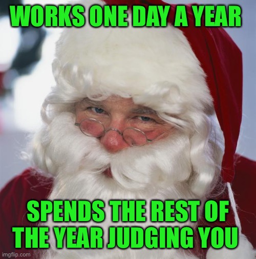 Merry Christmas You Filthy Animals | WORKS ONE DAY A YEAR; SPENDS THE REST OF THE YEAR JUDGING YOU | image tagged in santa claus,lynch1979,merry christmas,front page | made w/ Imgflip meme maker