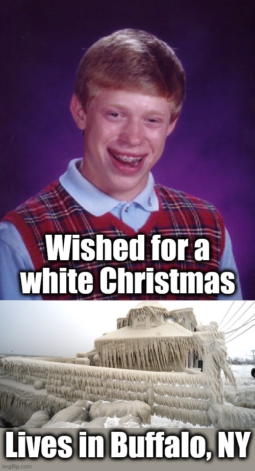 Wished for a white Christmas; Lives in Buffalo, NY | image tagged in memes,bad luck brian,christmas,white,buffalo,ice storm | made w/ Imgflip meme maker