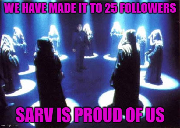 We did it | WE HAVE MADE IT TO 25 FOLLOWERS; SARV IS PROUD OF US | image tagged in cult | made w/ Imgflip meme maker