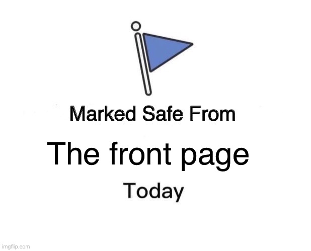 Marked Safe From Meme | The front page | image tagged in memes,marked safe from,lynch1979,front page | made w/ Imgflip meme maker