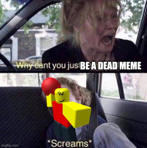 I hate this meme | BE A DEAD MEME | image tagged in baller,memes,funny,why can't you just be normal,haha,goofy ahh | made w/ Imgflip meme maker