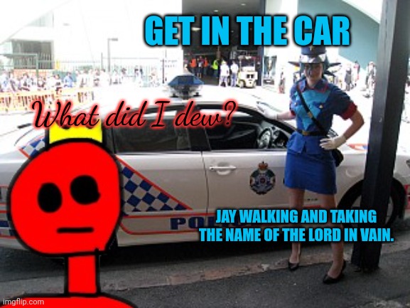 You waz bad (owner note: why the fuck) | GET IN THE CAR; What did I dew? JAY WALKING AND TAKING THE NAME OF THE LORD IN VAIN. | image tagged in reich | made w/ Imgflip meme maker