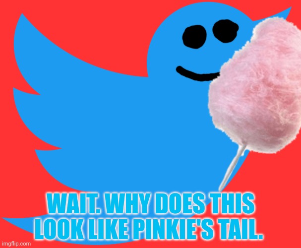 Wait... where is pinkie pie? | WAIT. WHY DOES THIS LOOK LIKE PINKIE'S TAIL. | image tagged in pinkie pie,cotton candy,nom nom nom,pinkie's tail | made w/ Imgflip meme maker