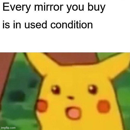 Surprised Pikachu | Every mirror you buy; is in used condition | image tagged in memes,surprised pikachu | made w/ Imgflip meme maker