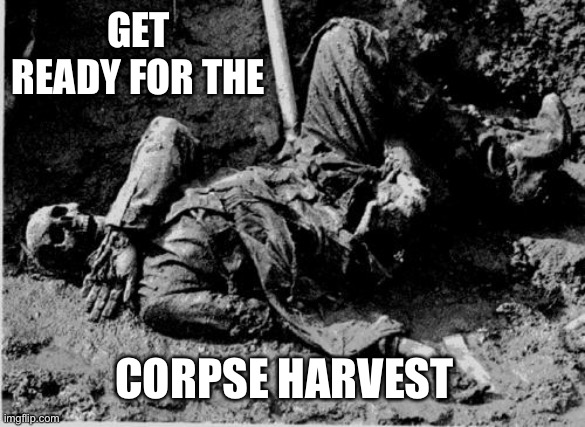 well rotting corpse | GET READY FOR THE; CORPSE HARVEST | image tagged in well rotting corpse | made w/ Imgflip meme maker
