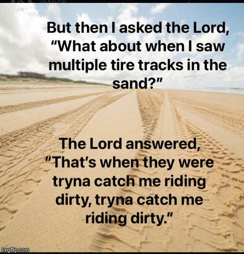 Tire tracks | image tagged in footsteps,jesus,riding dirty,beaches,chamillionaire | made w/ Imgflip meme maker