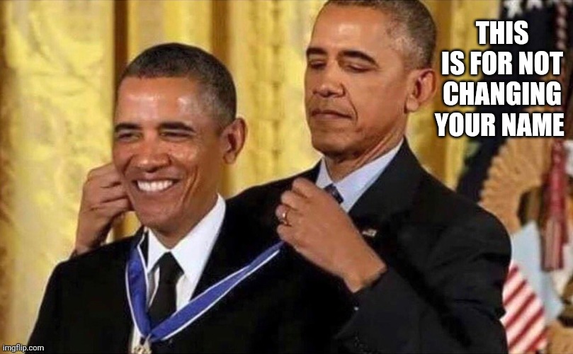 obama medal | THIS IS FOR NOT CHANGING YOUR NAME | image tagged in obama medal | made w/ Imgflip meme maker