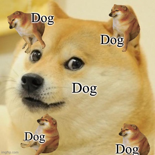 Dog | Dog; Dog; Dog; Dog; Dog | image tagged in memes,doge | made w/ Imgflip meme maker