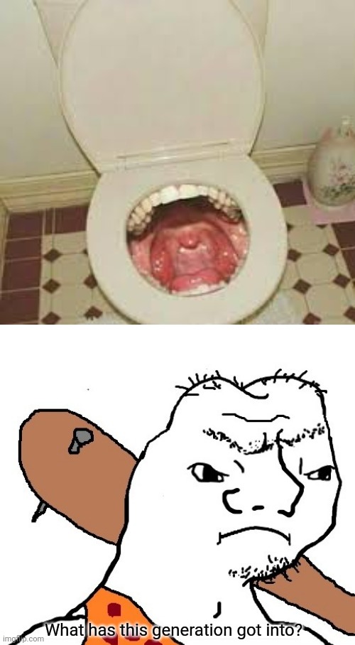 Toilet mouth | image tagged in what has this generation got into,cursed image,toilet,mouth,memes,toilets | made w/ Imgflip meme maker