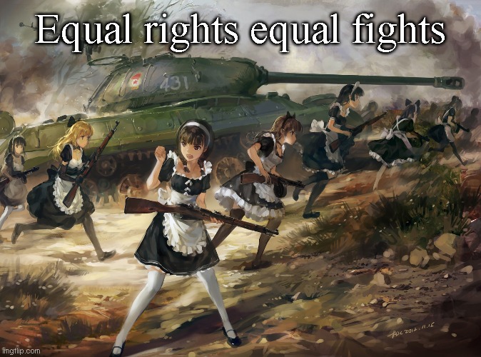 Women who register to vote should also be required to register for the draft. Tell me I'm wrong. | Equal rights equal fights | made w/ Imgflip meme maker