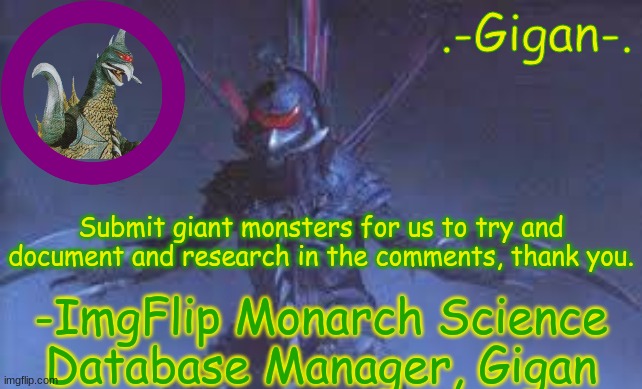 Thank you once again. | Submit giant monsters for us to try and document and research in the comments, thank you. -ImgFlip Monarch Science Database Manager, Gigan | made w/ Imgflip meme maker