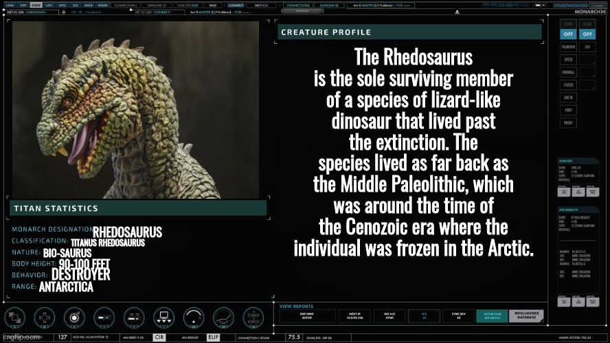 The monster that inspired Godzilla | The Rhedosaurus is the sole surviving member of a species of lizard-like dinosaur that lived past the extinction. The species lived as far back as the Middle Paleolithic, which was around the time of the Cenozoic era where the individual was frozen in the Arctic. RHEDOSAURUS; TITANUS RHEDOSAURUS; BIO-SAURUS; 90-100 FEET; DESTROYER; ANTARCTICA | image tagged in monarch titan profile version 2 | made w/ Imgflip meme maker