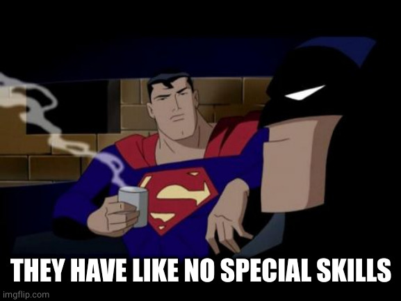 Batman And Superman Meme | THEY HAVE LIKE NO SPECIAL SKILLS | image tagged in memes,batman and superman | made w/ Imgflip meme maker