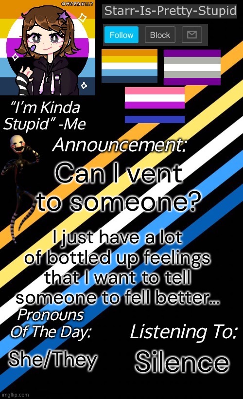 I’m not feeling the best and just wanna get it all out | Can I vent to someone? I just have a lot of bottled up feelings that I want to tell someone to fell better…; Silence; She/They | image tagged in starr-is-pretty-stupid s announcement temp | made w/ Imgflip meme maker