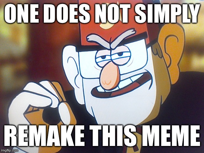 Grunkle Stan: One does not simply | ONE DOES NOT SIMPLY; REMAKE THIS MEME | image tagged in grunkle stan one does not simply | made w/ Imgflip meme maker