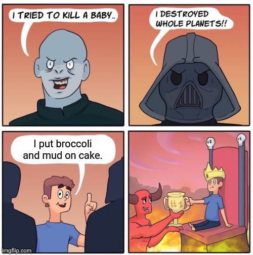 Broccoli and mud on cake | I put broccoli and mud on cake. | image tagged in 1 trophy,unsee juice,funny,memes,broccoli,i am the greatest villain of all time | made w/ Imgflip meme maker