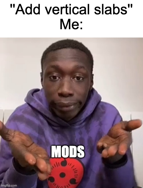 (Not mocking people) | ''Add vertical slabs''
Me:; MODS | image tagged in khaby lame obvious | made w/ Imgflip meme maker