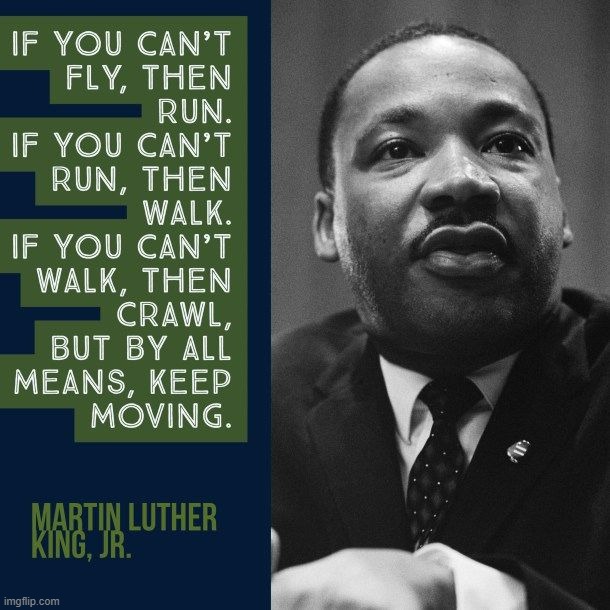 Happy MLK Day | image tagged in mlk quote motivational fly run walk crawl,mlk,mlk jr,martin luther king jr,motivational,motivation | made w/ Imgflip meme maker
