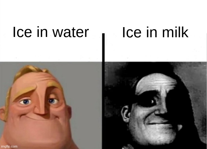 Whoever does this is a psychopath | Ice in milk; Ice in water | image tagged in teacher's copy,milk,water,ice cube,mr incredible | made w/ Imgflip meme maker