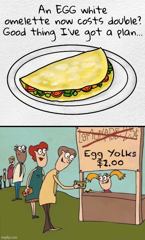 Feeling guilty for throwing out the yolks. | An EGG white omelette now costs double?
Good thing I’ve got a plan… | image tagged in funny memes,eggs,prices,2023 egg shortage,perhaps the chickens are mad at us | made w/ Imgflip meme maker