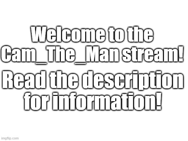 Welcome! Please Follow! | Welcome to the Cam_The_Man stream! Read the description for information! | made w/ Imgflip meme maker