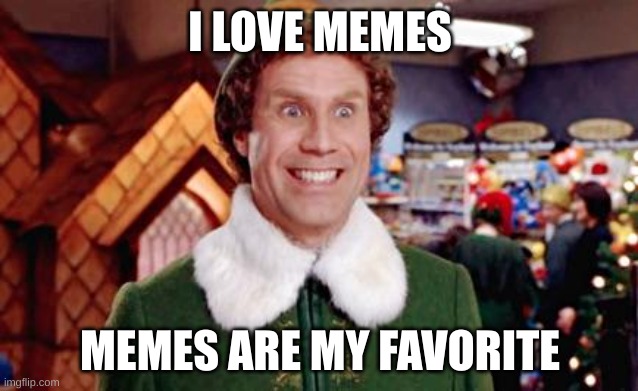memes are my favorite | I LOVE MEMES; MEMES ARE MY FAVORITE | image tagged in buddy elf favorite | made w/ Imgflip meme maker