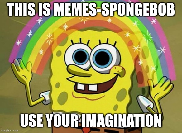 let's make this a popular stream | THIS IS MEMES-SPONGEBOB; USE YOUR IMAGINATION | image tagged in memes,imagination spongebob,memes-spongebob | made w/ Imgflip meme maker