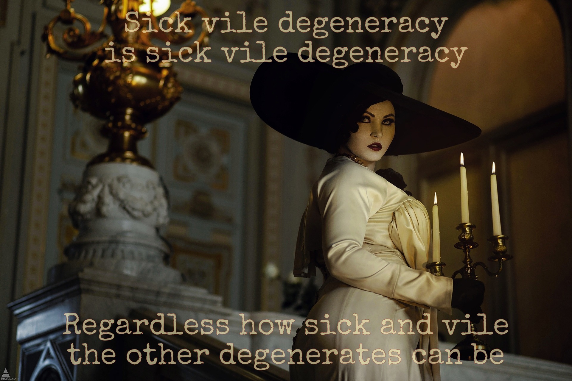 Why not both? | Sick vile degeneracy is sick vile degeneracy; Regardless how sick and vile
the other degenerates can be | image tagged in lady dimitrescu,why not both,walks quacks duck,partisan,team tee politics,ye olde them people are guilty not my side | made w/ Imgflip meme maker