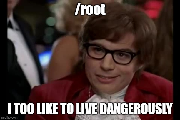 /root | /root; I TOO LIKE TO LIVE DANGEROUSLY | image tagged in memes,i too like to live dangerously,programming,humor,root,code | made w/ Imgflip meme maker