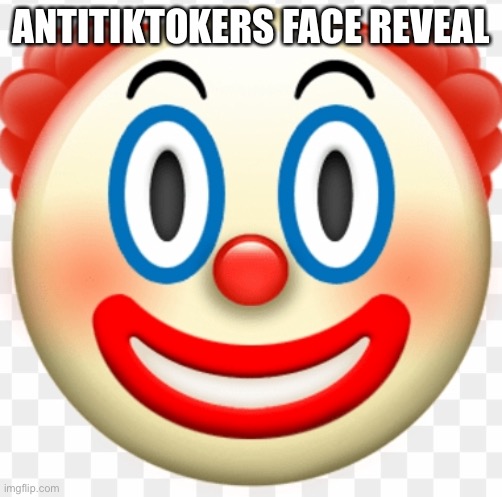 clown | ANTITIKTOKERS FACE REVEAL | image tagged in clown | made w/ Imgflip meme maker
