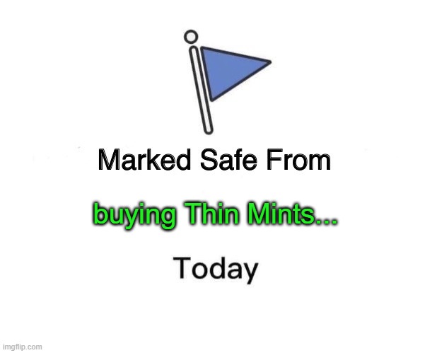 Marked Safe From Thin Mints | buying Thin Mints... | image tagged in memes,marked safe from,girl scouts,girl scout cookies | made w/ Imgflip meme maker