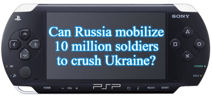 Sony PSP-1000 | Can Russia mobilize 10 million soldiers to crush Ukraine? | image tagged in sony psp-1000,slavic,10 million | made w/ Imgflip meme maker