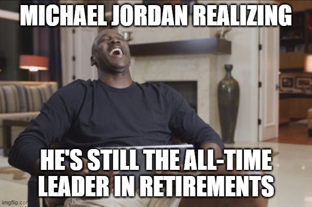 MJ On Brady Retirement | MICHAEL JORDAN REALIZING; HE'S STILL THE ALL-TIME LEADER IN RETIREMENTS | image tagged in michael jordan laughing,tom brady,retirement | made w/ Imgflip meme maker