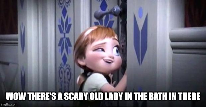 frozen little anna | WOW THERE'S A SCARY OLD LADY IN THE BATH IN THERE | image tagged in frozen little anna | made w/ Imgflip meme maker