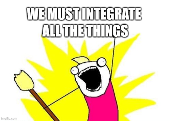 We must integrate all the things | WE MUST INTEGRATE; ALL THE THINGS | image tagged in memes,x all the y,integration,integrate | made w/ Imgflip meme maker