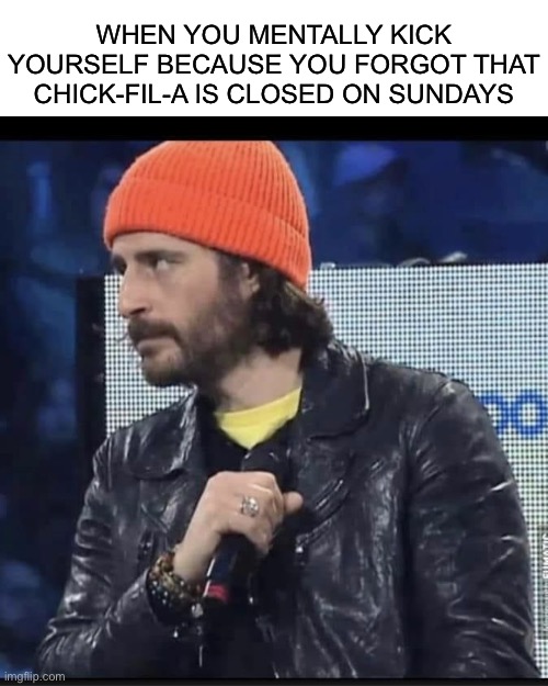 WHEN YOU MENTALLY KICK YOURSELF BECAUSE YOU FORGOT THAT CHICK-FIL-A IS CLOSED ON SUNDAYS | image tagged in blank white template,jonathan roumie,the chosen,chick fil a,chicken,christian | made w/ Imgflip meme maker
