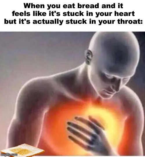 Chest pain  | When you eat bread and it feels like it's stuck in your heart but it's actually stuck in your throat: | image tagged in chest pain | made w/ Imgflip meme maker