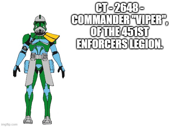 Viper has some weird armor | CT - 2648 - COMMANDER "VIPER", OF THE 451ST ENFORCERS LEGION. | image tagged in blank white template | made w/ Imgflip meme maker
