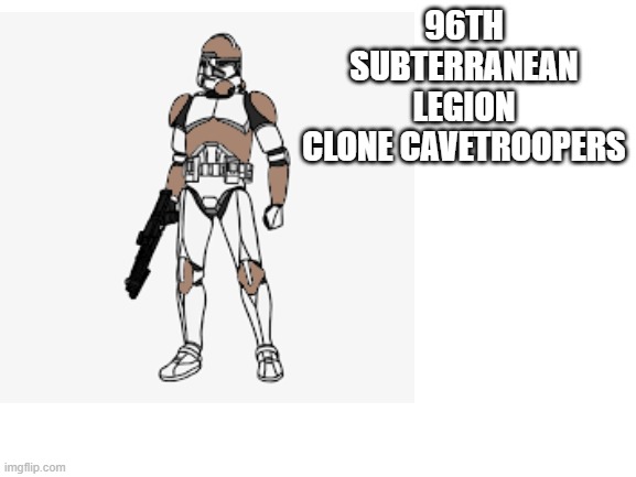 The 96th | 96TH SUBTERRANEAN LEGION
CLONE CAVETROOPERS | image tagged in blank white template | made w/ Imgflip meme maker