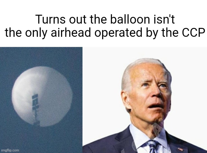 Amirite or amirite? | Turns out the balloon isn't the only airhead operated by the CCP | image tagged in blank white template | made w/ Imgflip meme maker