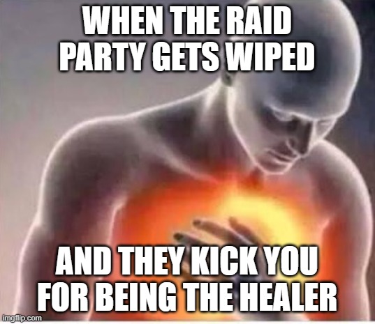 Chest pain  | WHEN THE RAID PARTY GETS WIPED; AND THEY KICK YOU FOR BEING THE HEALER | image tagged in chest pain | made w/ Imgflip meme maker