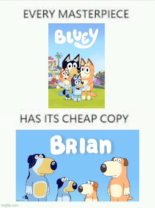 Revitalising this template just because | image tagged in every masterpiece has its cheap copy,bluey,brian | made w/ Imgflip meme maker
