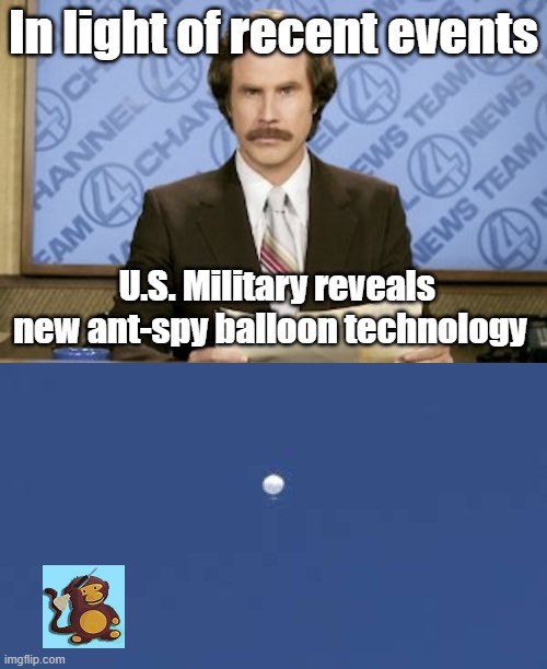 it's all monkey business | In light of recent events; U.S. Military reveals new ant-spy balloon technology | image tagged in memes,ron burgundy,military,spy,funny | made w/ Imgflip meme maker