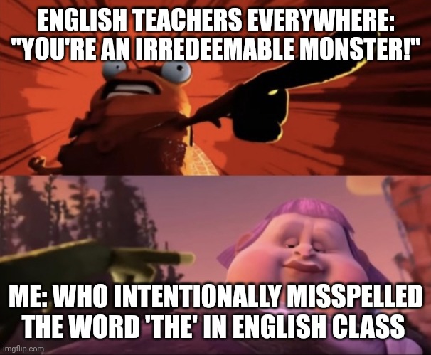 When You Misspelled The Word The In English Class On Purpose Imgflip